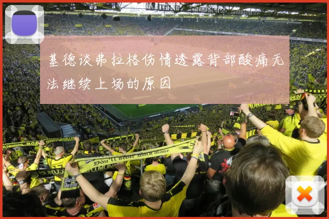 基德谈弗拉格伤情透露背部酸痛无法继续上场的原因