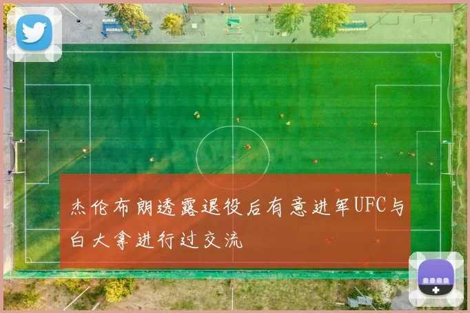 杰伦布朗透露退役后有意进军UFC与白大拿进行过交流